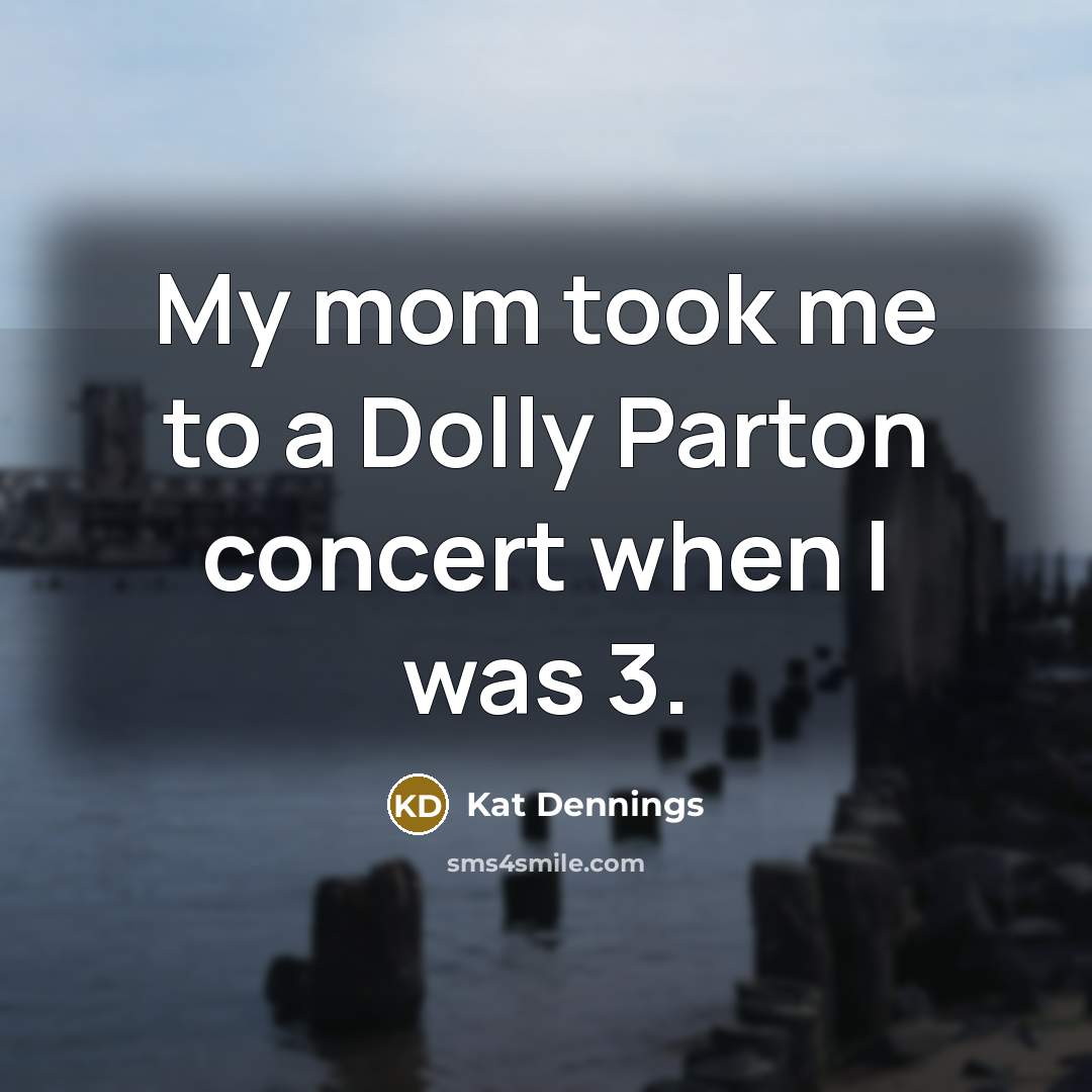 “My mom took me to a Dolly Parton concert when…” quote by Kat Dennings