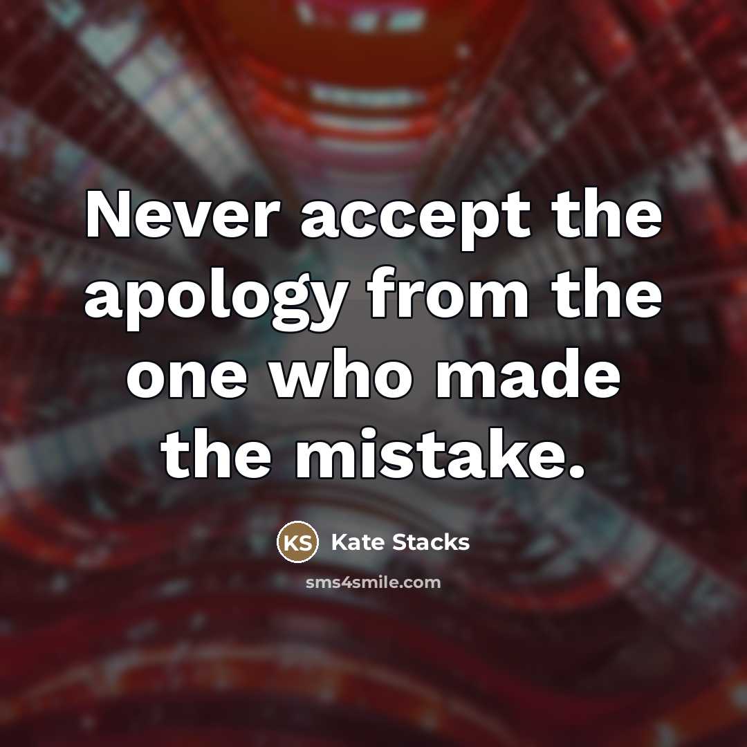 “Never accept the apology from the one who made the…” quote by Kate Stacks