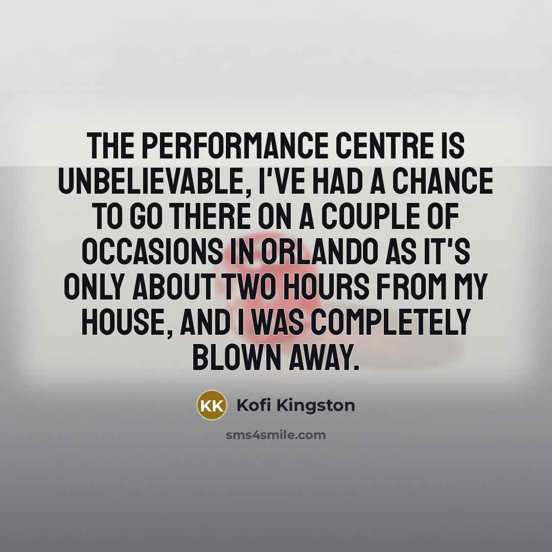 “The performance centre is unbelievable, I've had a chance to go there on a couple of occasions in Orlando as it's only about two hours from my house, and I was completely blown away.” quote by Kofi Kingston