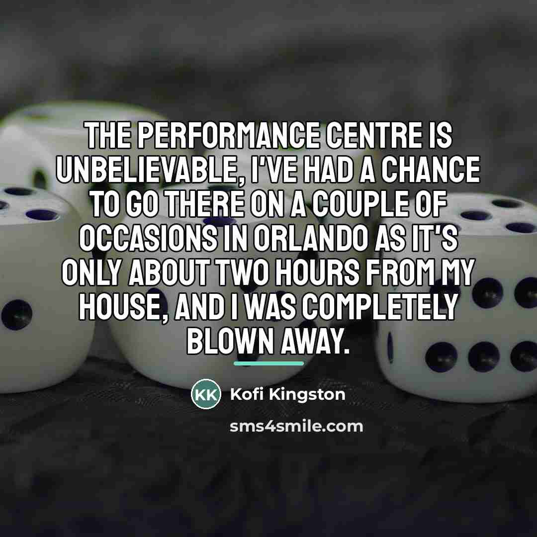 “The performance centre is unbelievable, I've had a chance to…” quote by Kofi Kingston
