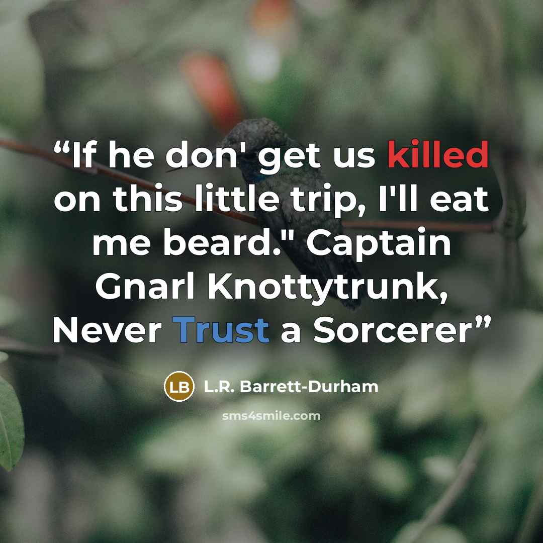 “If he don' get us killed on this little trip, I'll eat me beard." Captain Gnarl Knottytrunk, Never Trust a Sorcerer” quote by L.R. Barrett-Durham