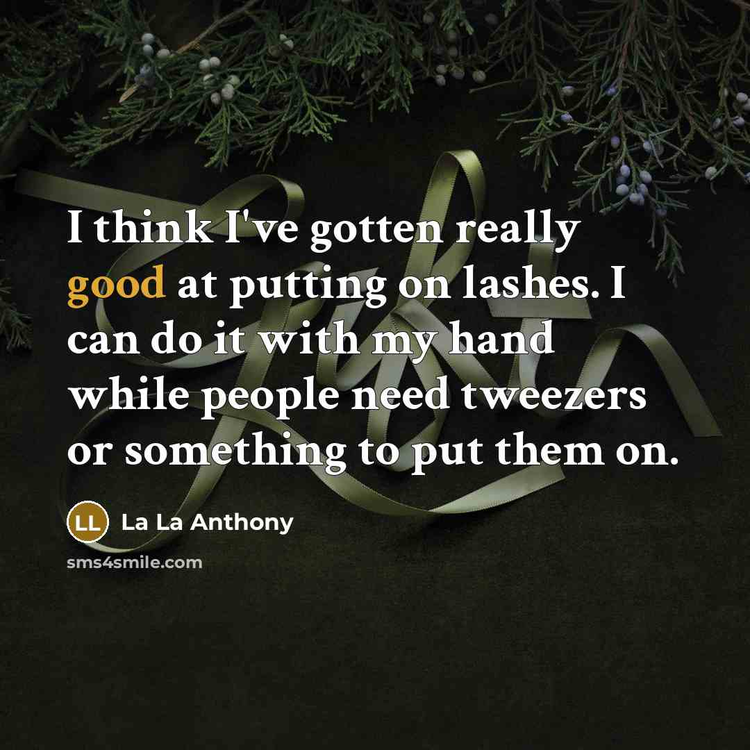“I think I've gotten really good at putting on lashes.…” quote by La La Anthony