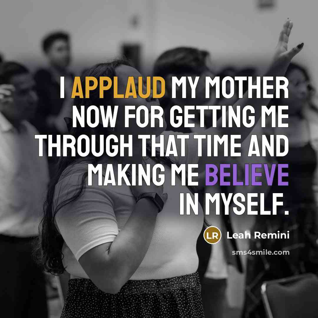 “I applaud my mother now for getting me through that…” quote by Leah Remini