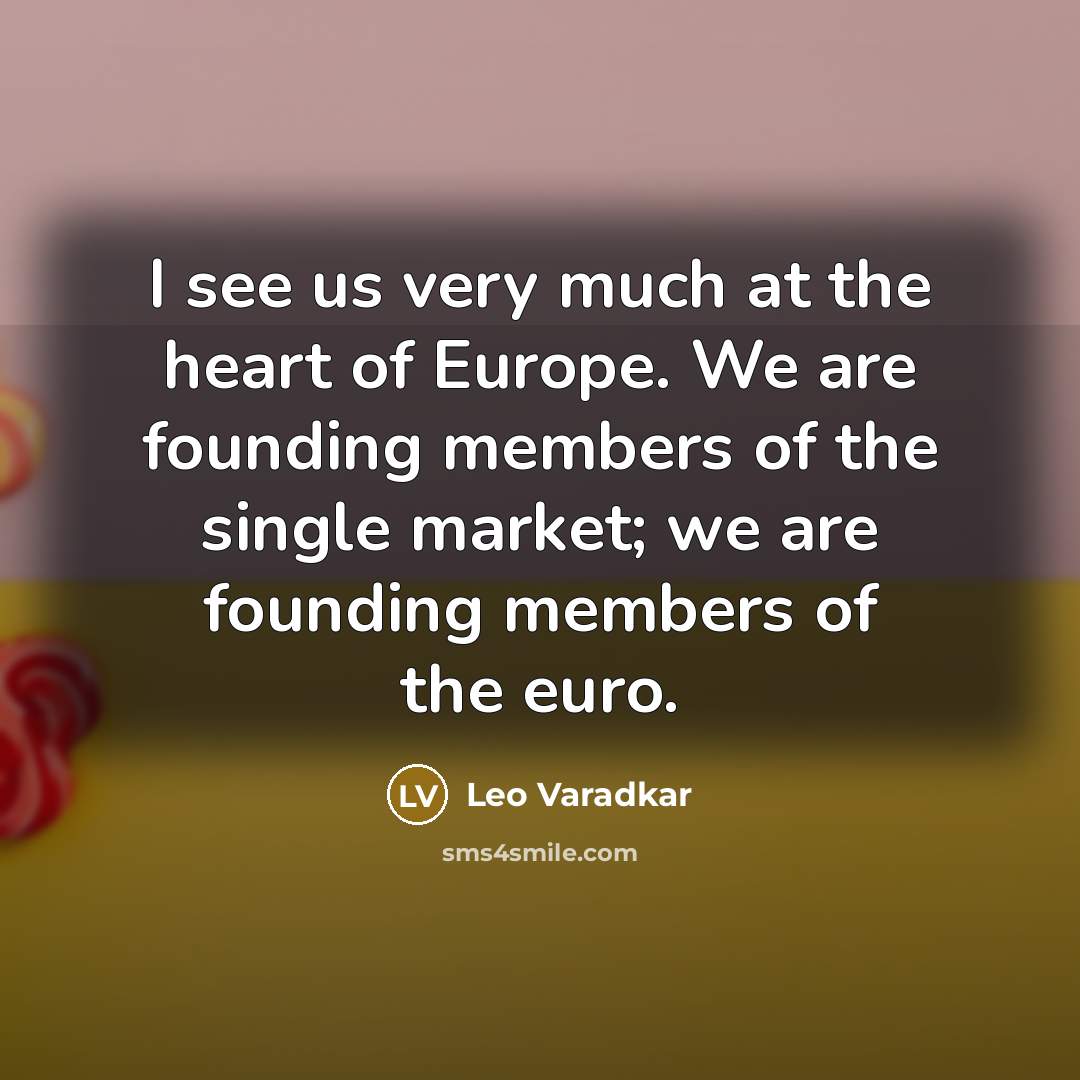 “I see us very much at the heart of Europe.…” quote by Leo Varadkar