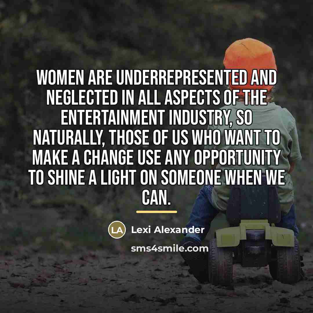 “Women are underrepresented and neglected in all aspects of the…” quote by Lexi Alexander