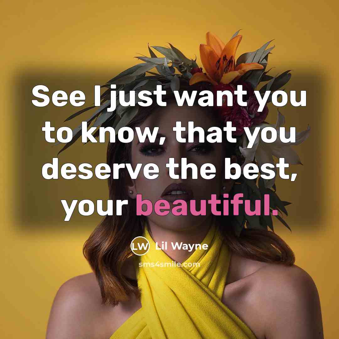 “See I just want you to know, that you deserve…” quote by Lil Wayne