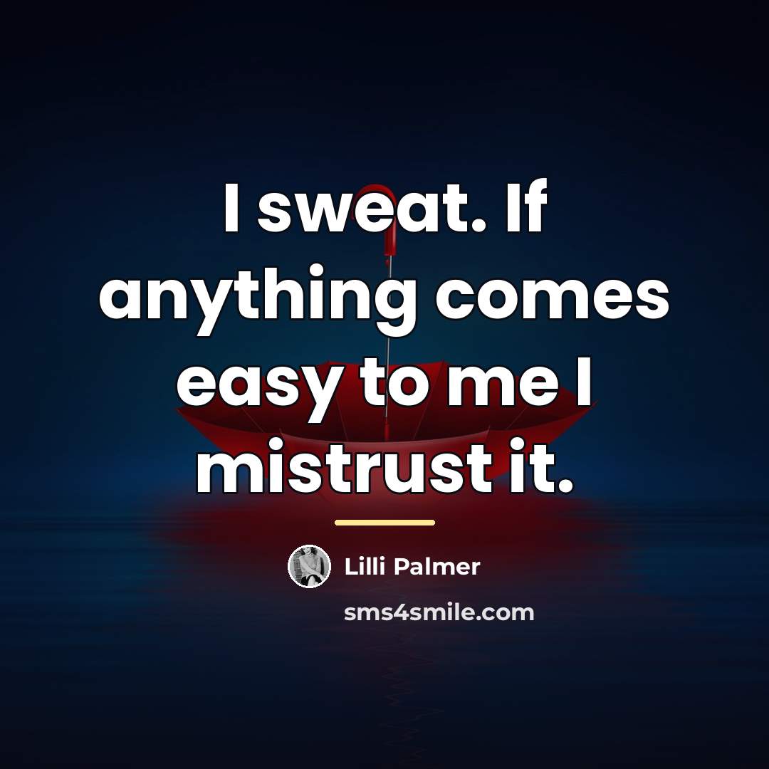 “I sweat. If anything comes easy to me I mistrust…” quote by Lilli Palmer