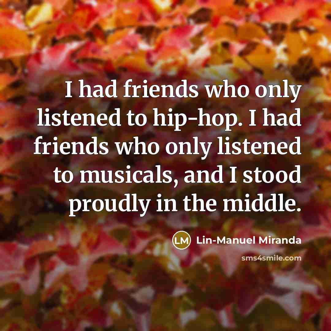 “I had friends who only listened to hip-hop. I had…” quote by Lin-Manuel Miranda