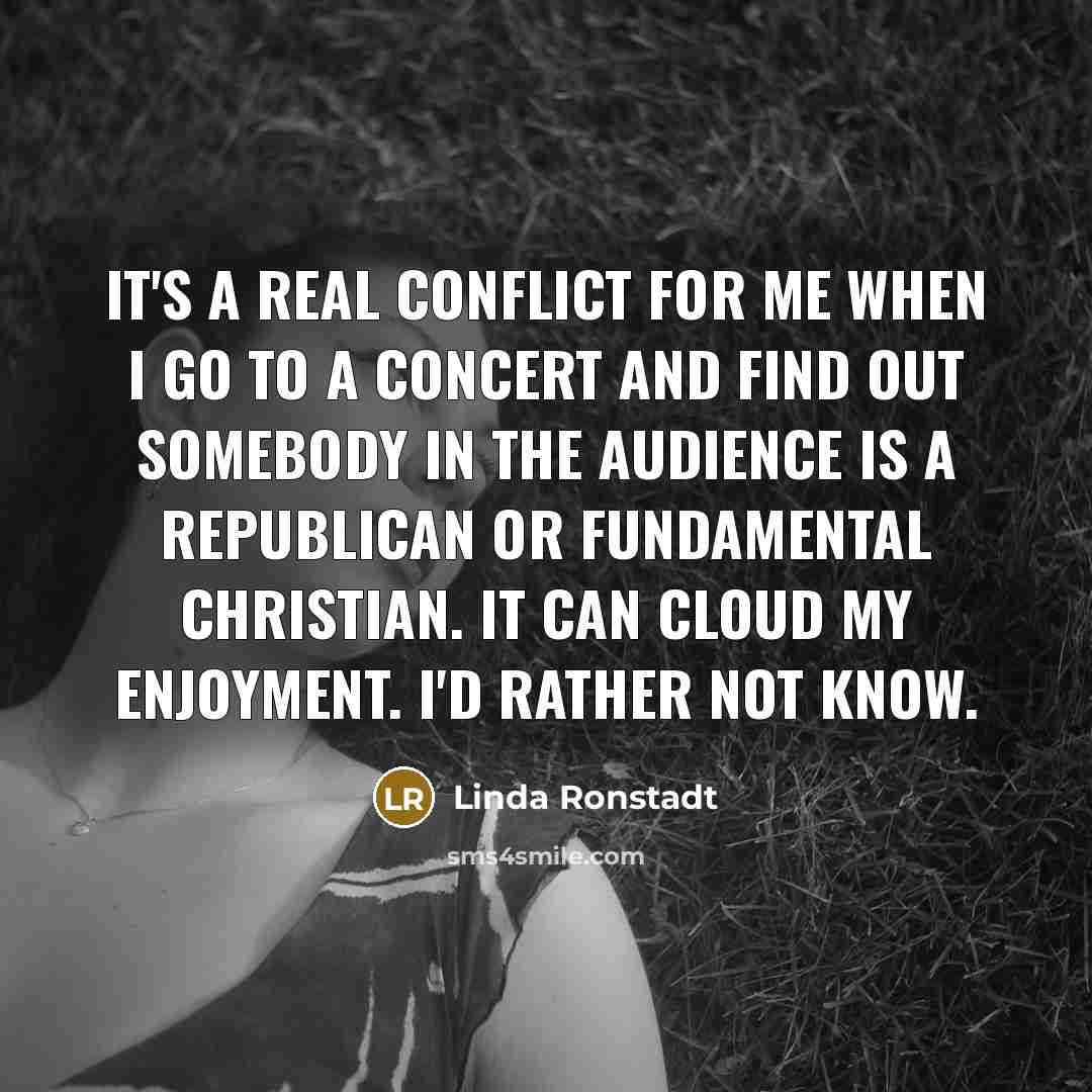 “It's a real conflict for me when I go to…” quote by Linda Ronstadt