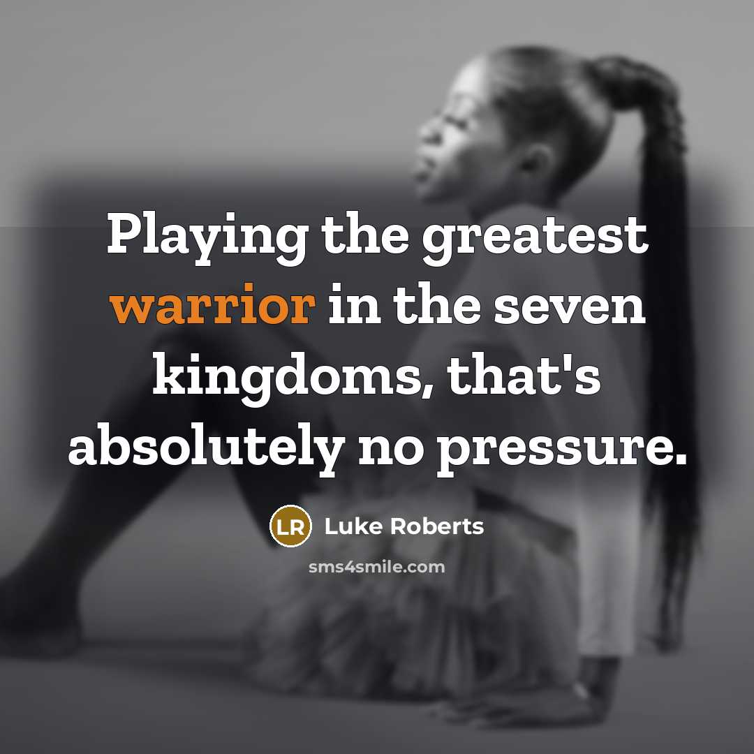 “Playing the greatest warrior in the seven kingdoms, that's absolutely…” quote by Luke Roberts