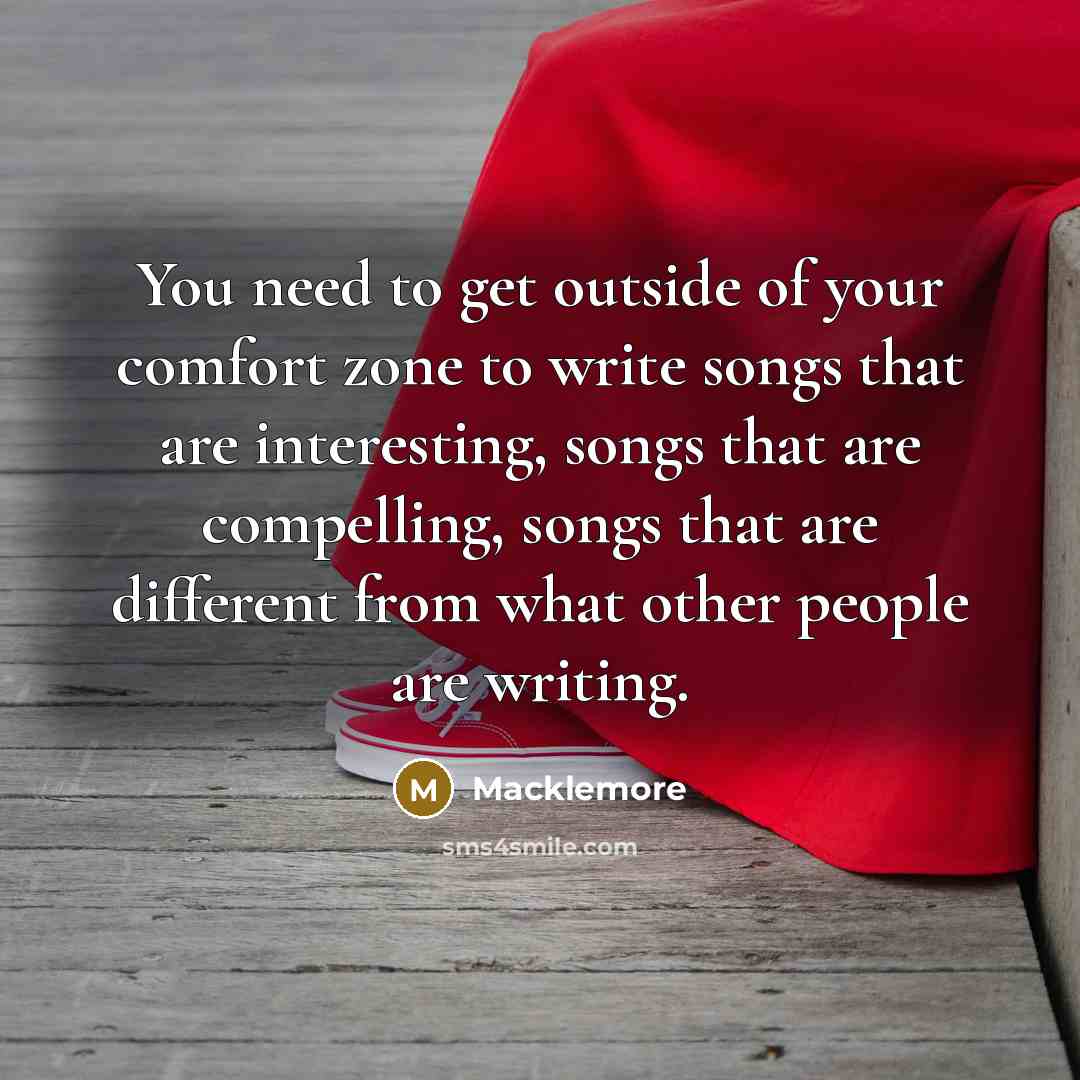 “You need to get outside of your comfort zone to…” quote by Macklemore