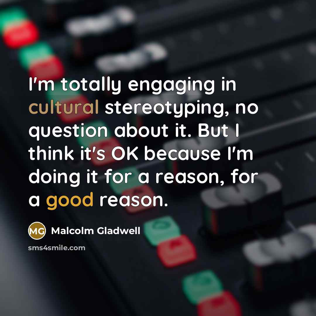 “I'm totally engaging in cultural stereotyping, no question about it.…” quote by Malcolm Gladwell