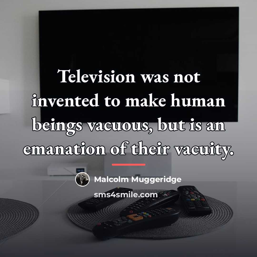 “Television was not invented to make human beings vacuous, but…” quote by Malcolm Muggeridge