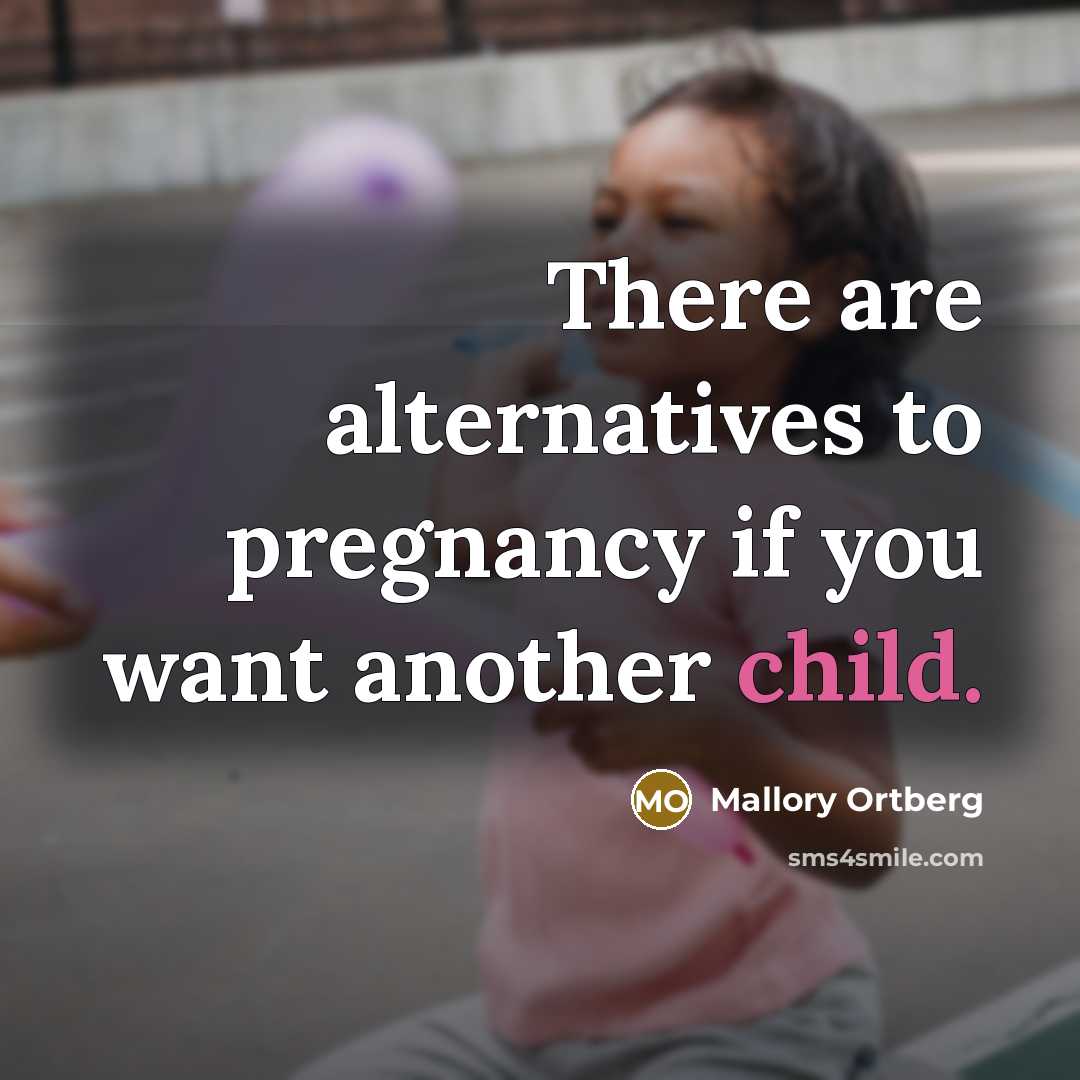 “There are alternatives to pregnancy if you want another child.…” quote by Mallory Ortberg