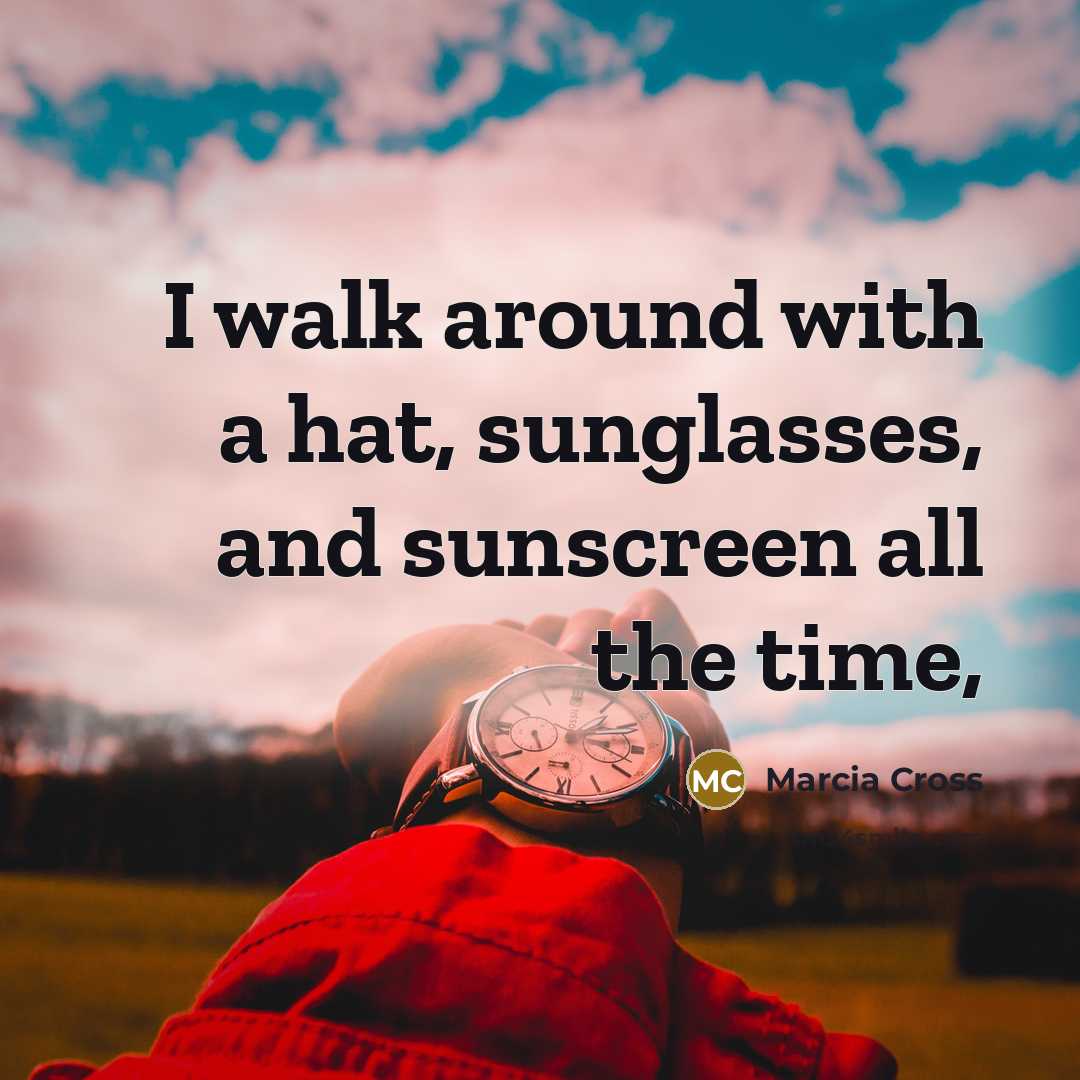 “I walk around with a hat, sunglasses, and sunscreen all…” quote by Marcia Cross