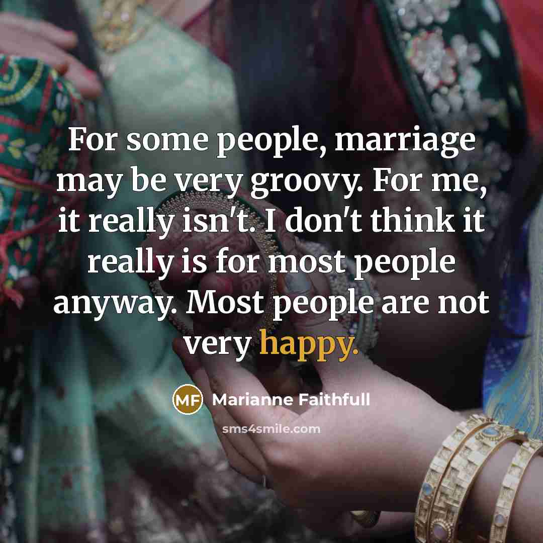 “For some people, marriage may be very groovy. For me,…” quote by Marianne Faithfull