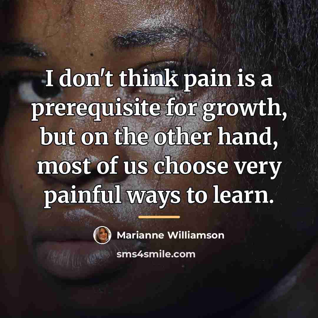 “I don't think pain is a prerequisite for growth, but…” quote by Marianne Williamson
