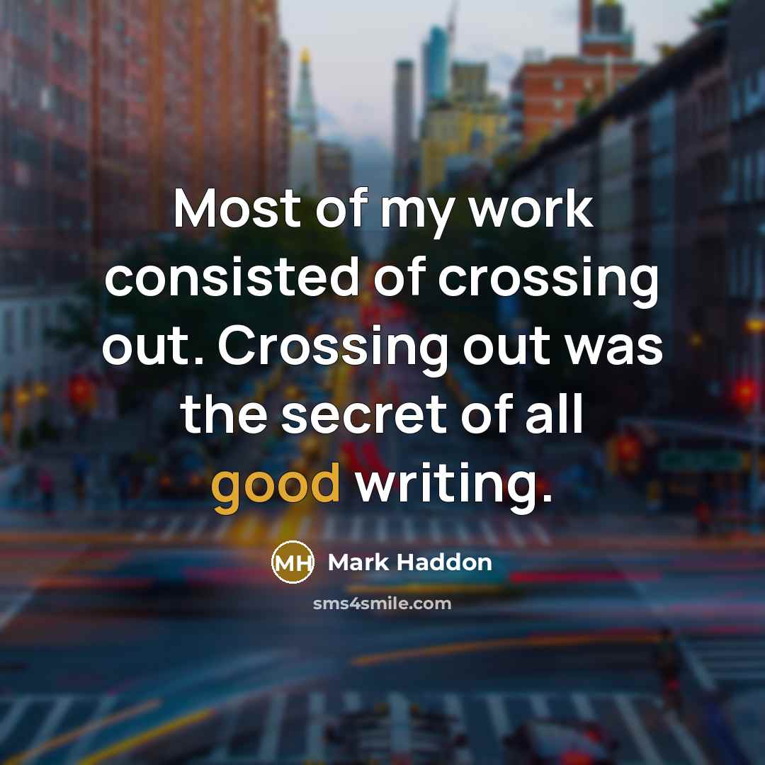 “Most of my work consisted of crossing out. Crossing out…” quote by Mark Haddon
