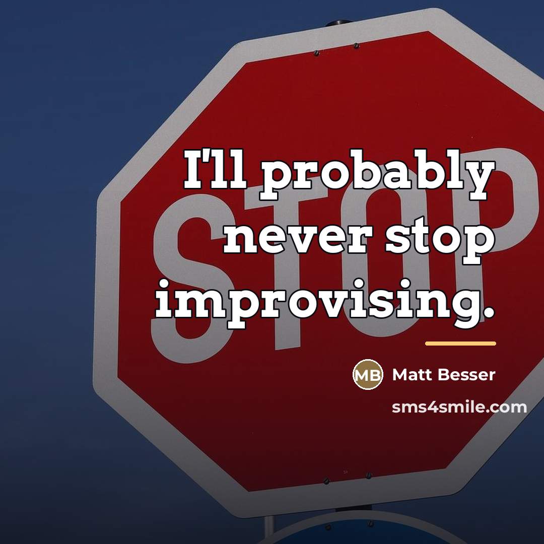“I'll probably never stop improvising.…” quote by Matt Besser