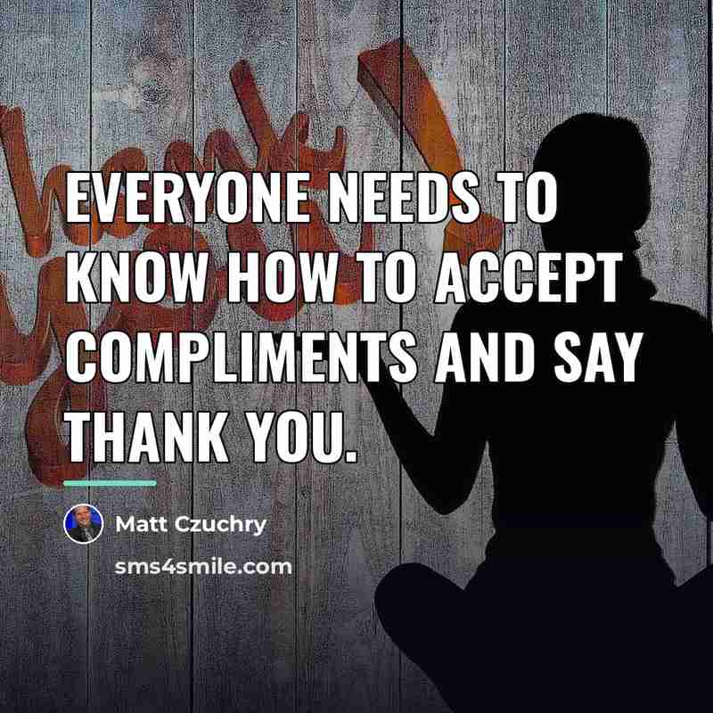 “Everyone needs to know how to accept compliments and say…” quote by Matt Czuchry