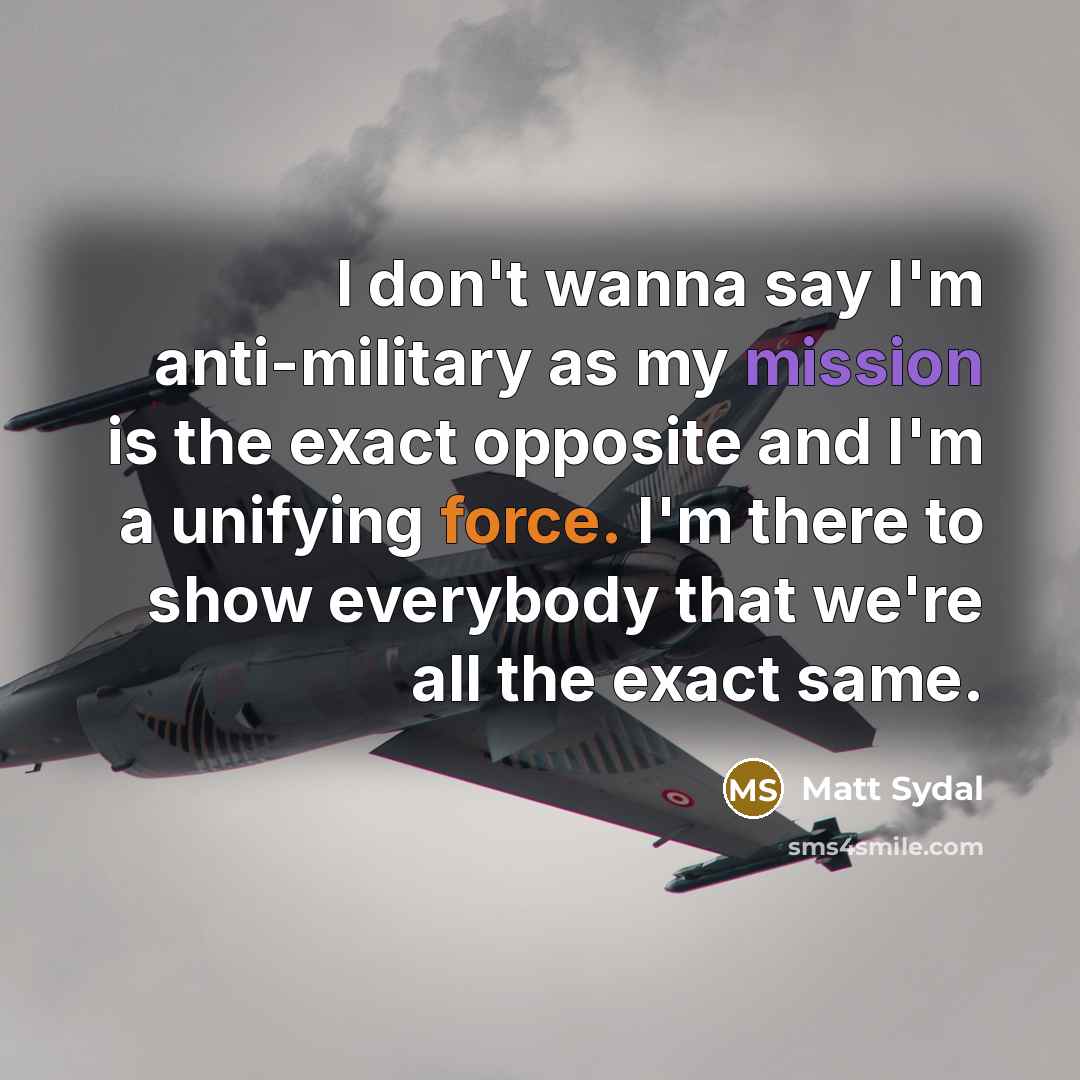 “I don't wanna say I'm anti-military as my mission is…” quote by Matt Sydal