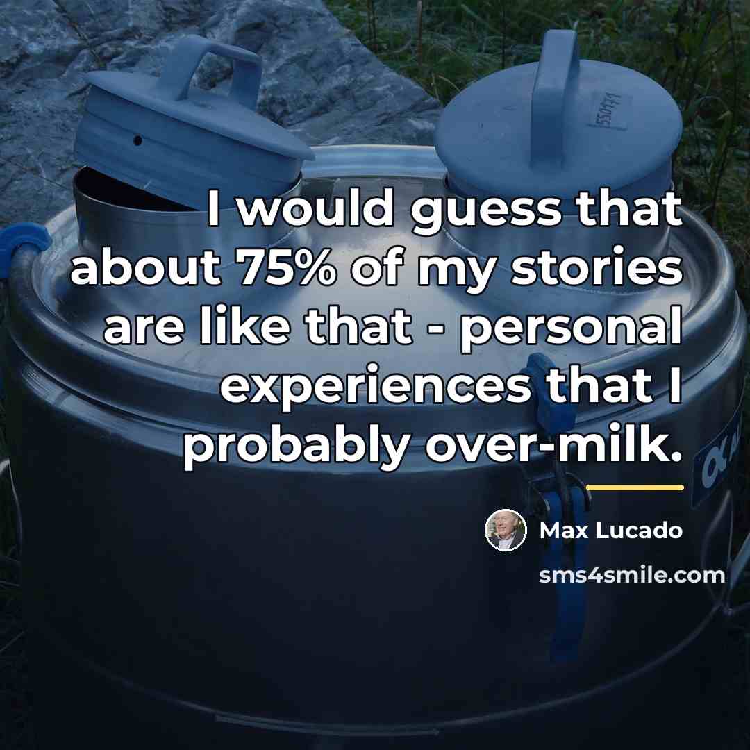 “I would guess that about 75% of my stories are…” quote by Max Lucado