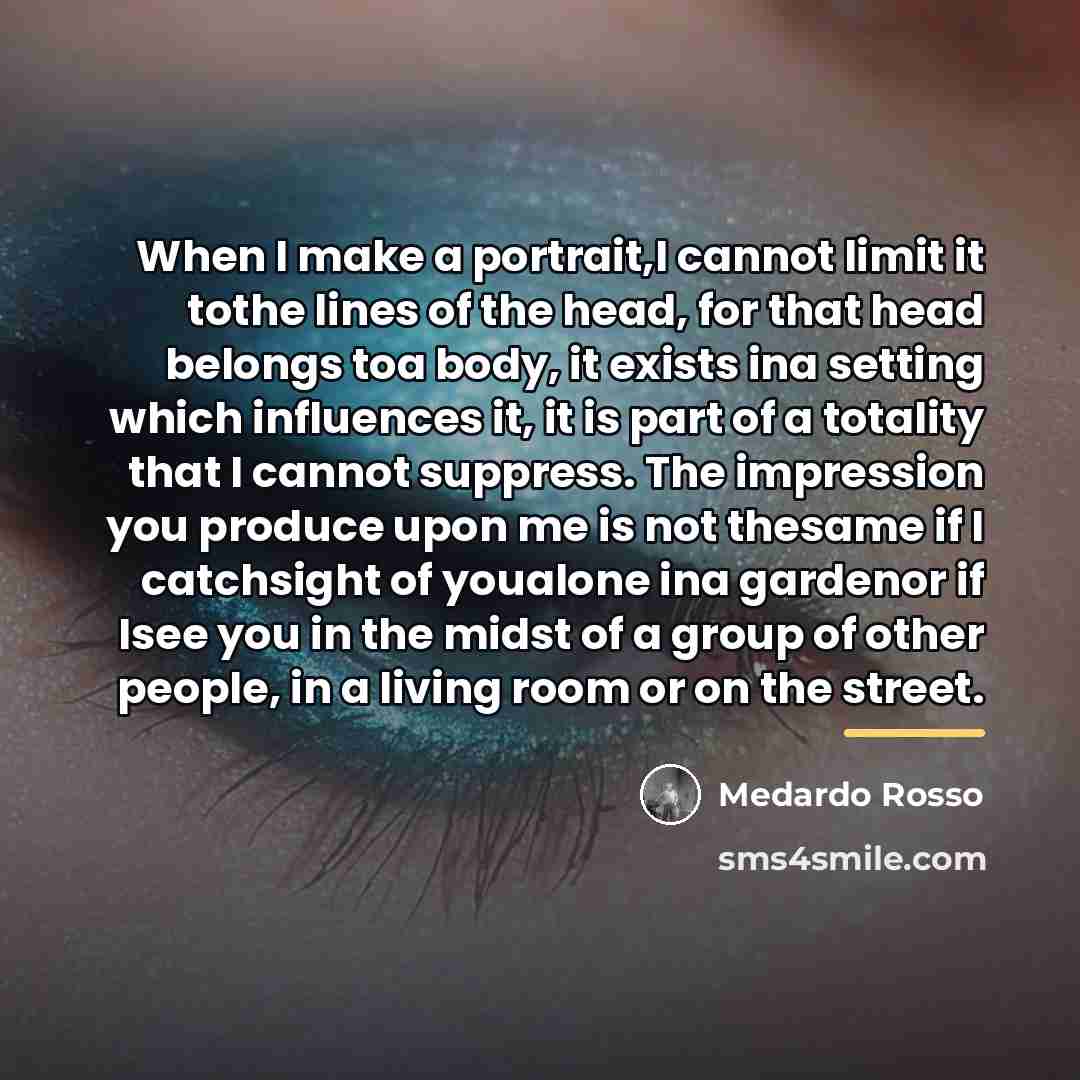 “When I make a portrait,I cannot limit it tothe lines…” quote by Medardo Rosso