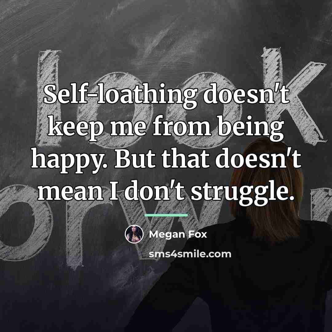 “Self-loathing doesn't keep me from being happy. But that doesn't…” quote by Megan Fox