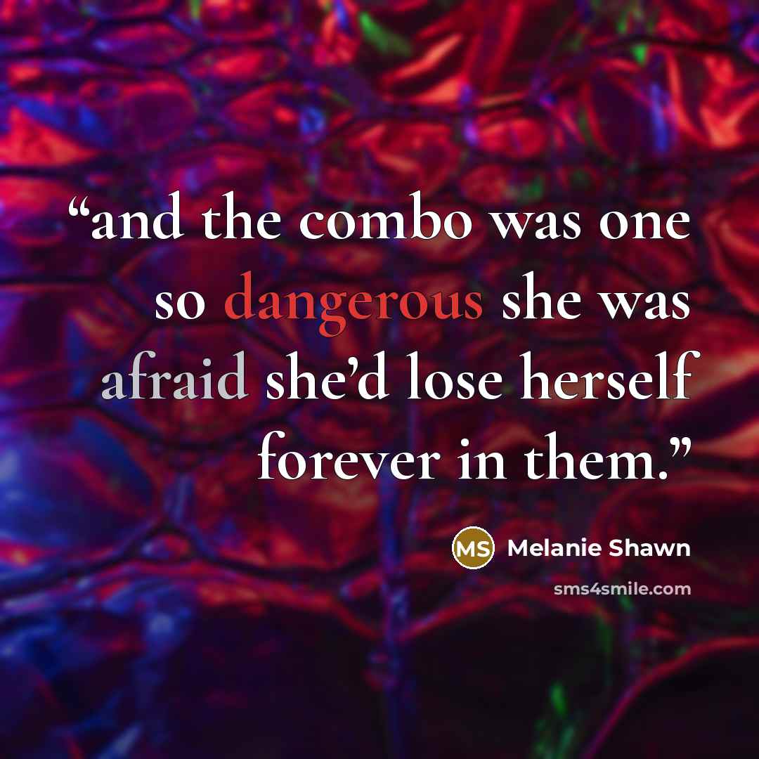 “and the combo was one so dangerous she was afraid she’d lose herself forever in them.” quote by Melanie Shawn