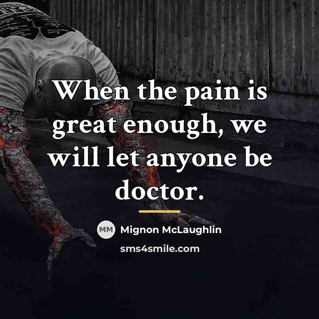 “When the pain is great enough, we will let anyone…” quote by Mignon McLaughlin