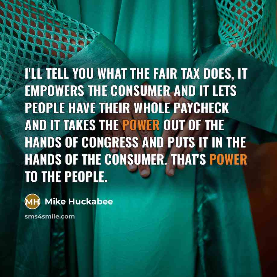 “I'll tell you what the fair tax does, it empowers…” quote by Mike Huckabee