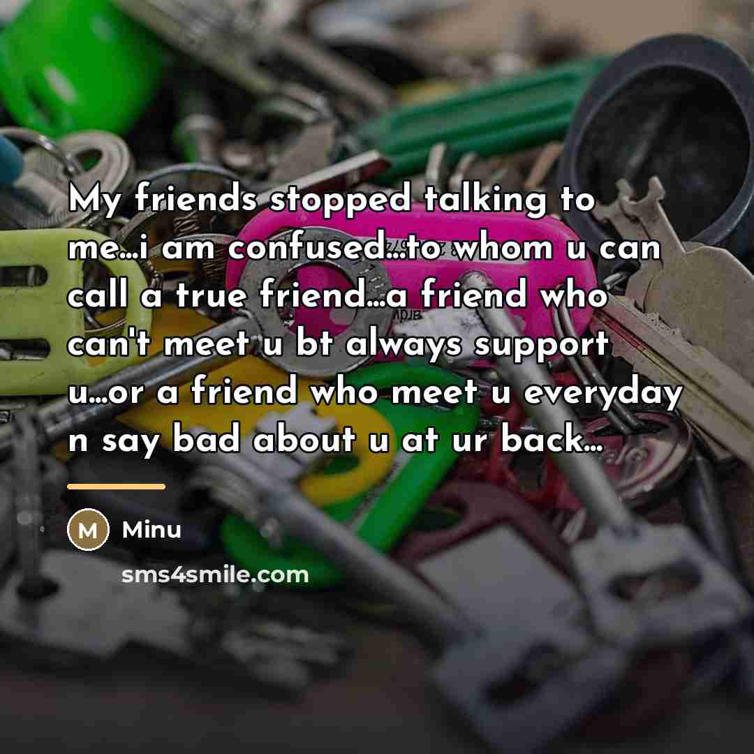 “My friends stopped talking to me...i am confused...to whom u…” quote by Minu