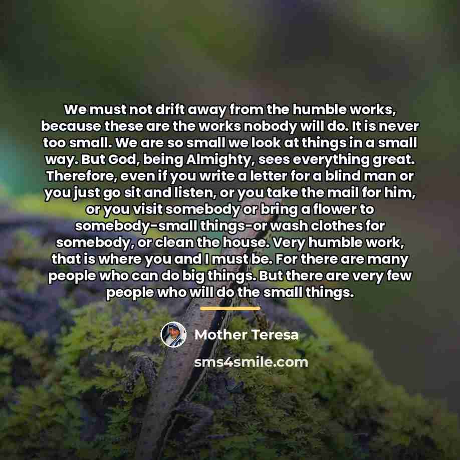 “We must not drift away from the humble works, because…” quote by Mother Teresa