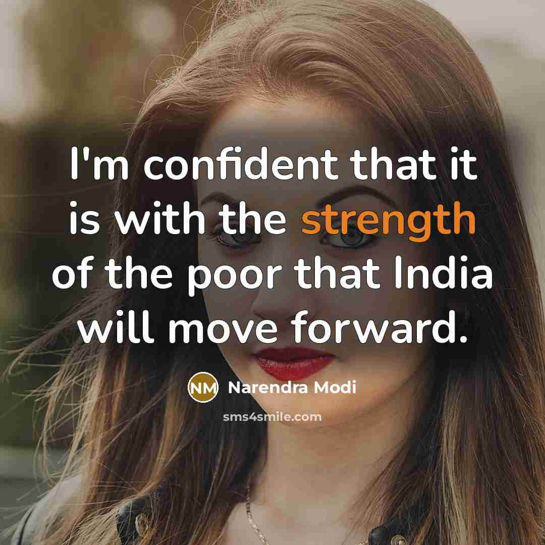 “I'm confident that it is with the strength of the poor that India will move forward.” quote by Narendra Modi