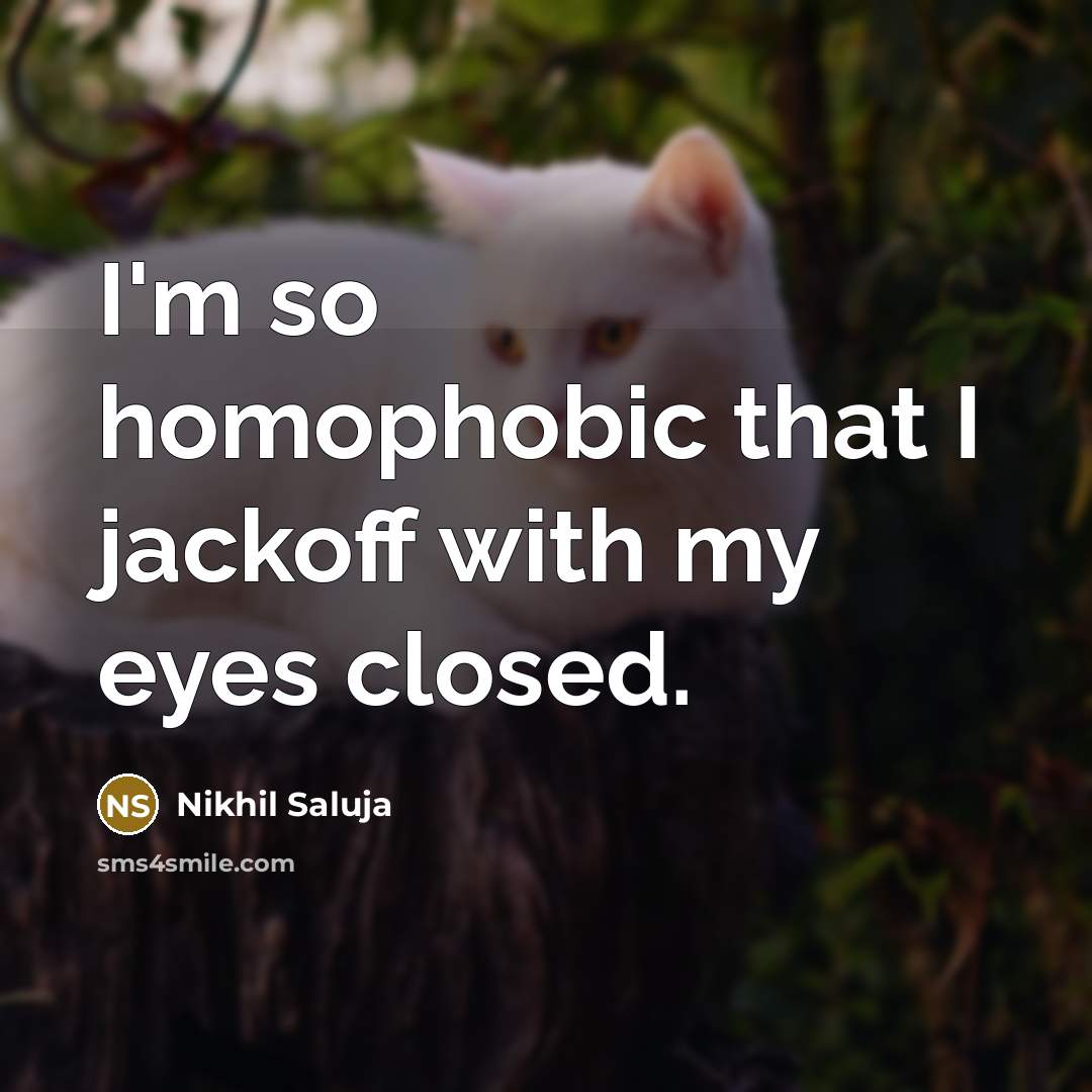 “I'm so homophobic that I jackoff with my eyes closed.…” quote by Nikhil Saluja