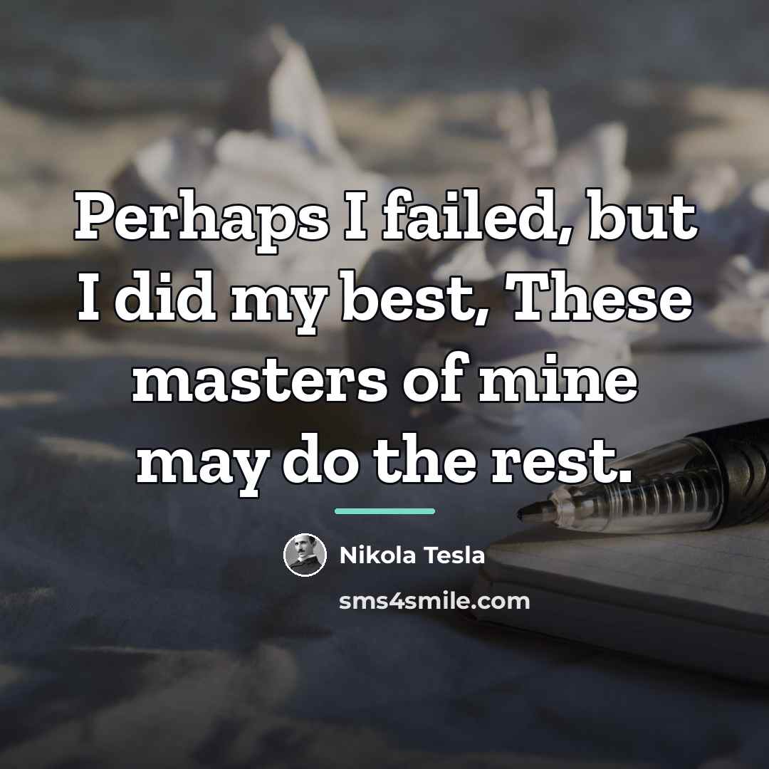 “Perhaps I failed, but I did my best, These masters…” quote by Nikola Tesla