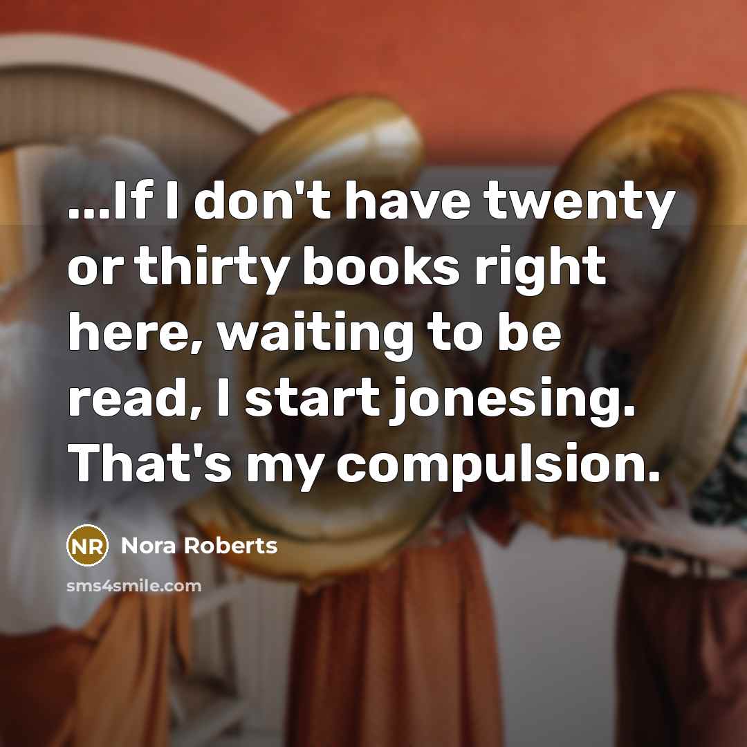 “...If I don't have twenty or thirty books right here,…” quote by Nora Roberts