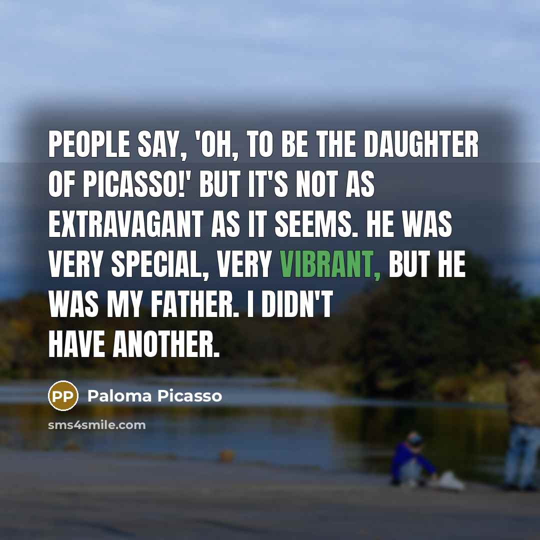“People say, 'Oh, to be the daughter of Picasso!' But…” quote by Paloma Picasso