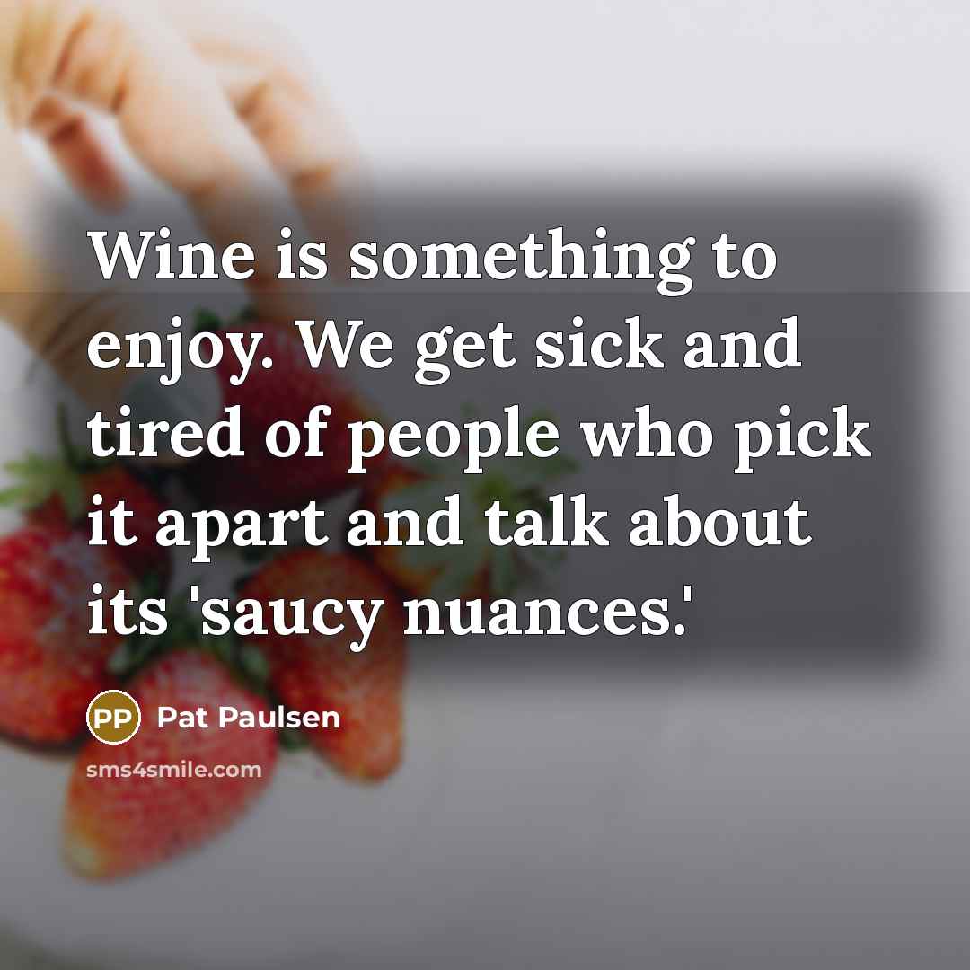 “Wine is something to enjoy. We get sick and tired…” quote by Pat Paulsen