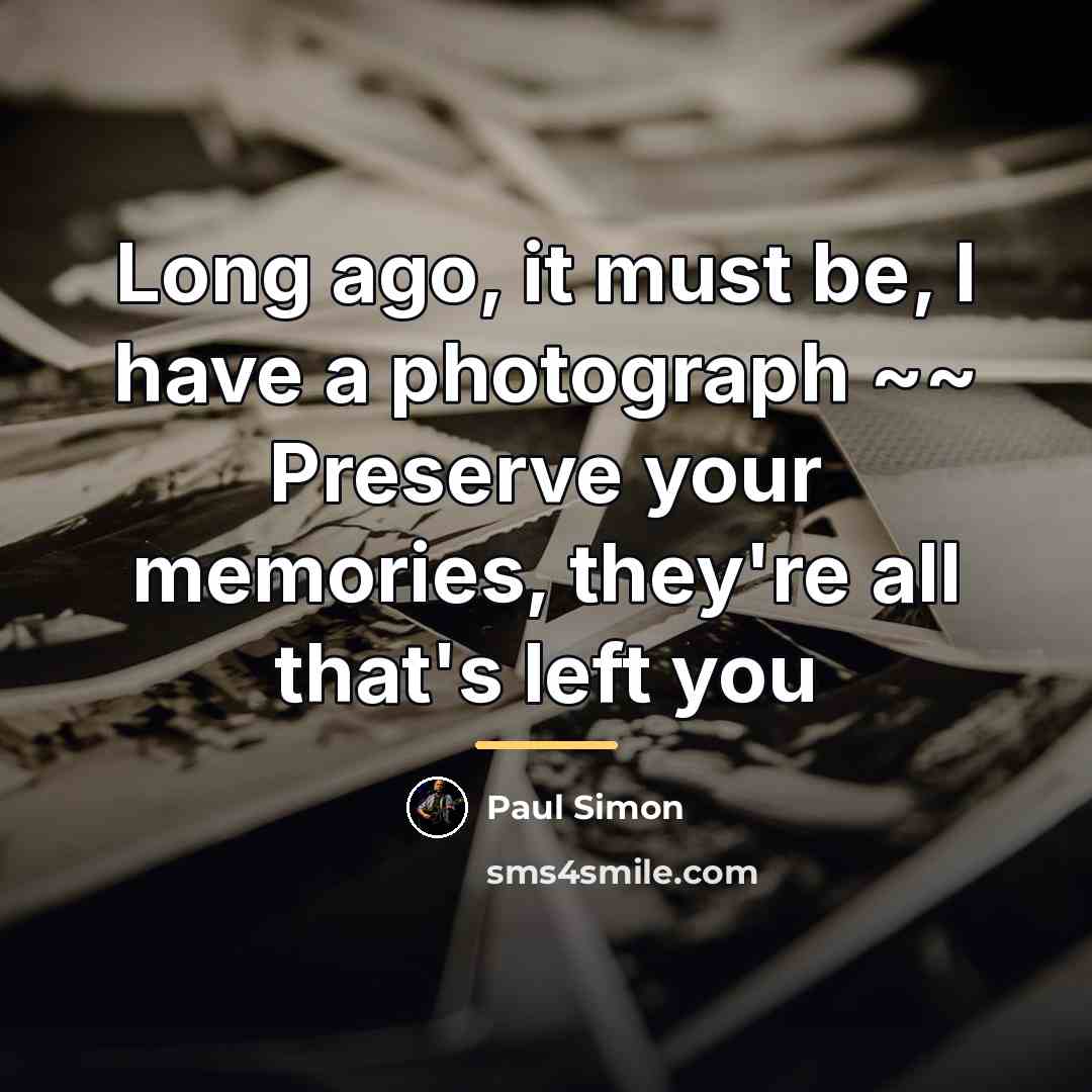 “Long ago, it must be, I have a photograph ~~…” quote by Paul Simon