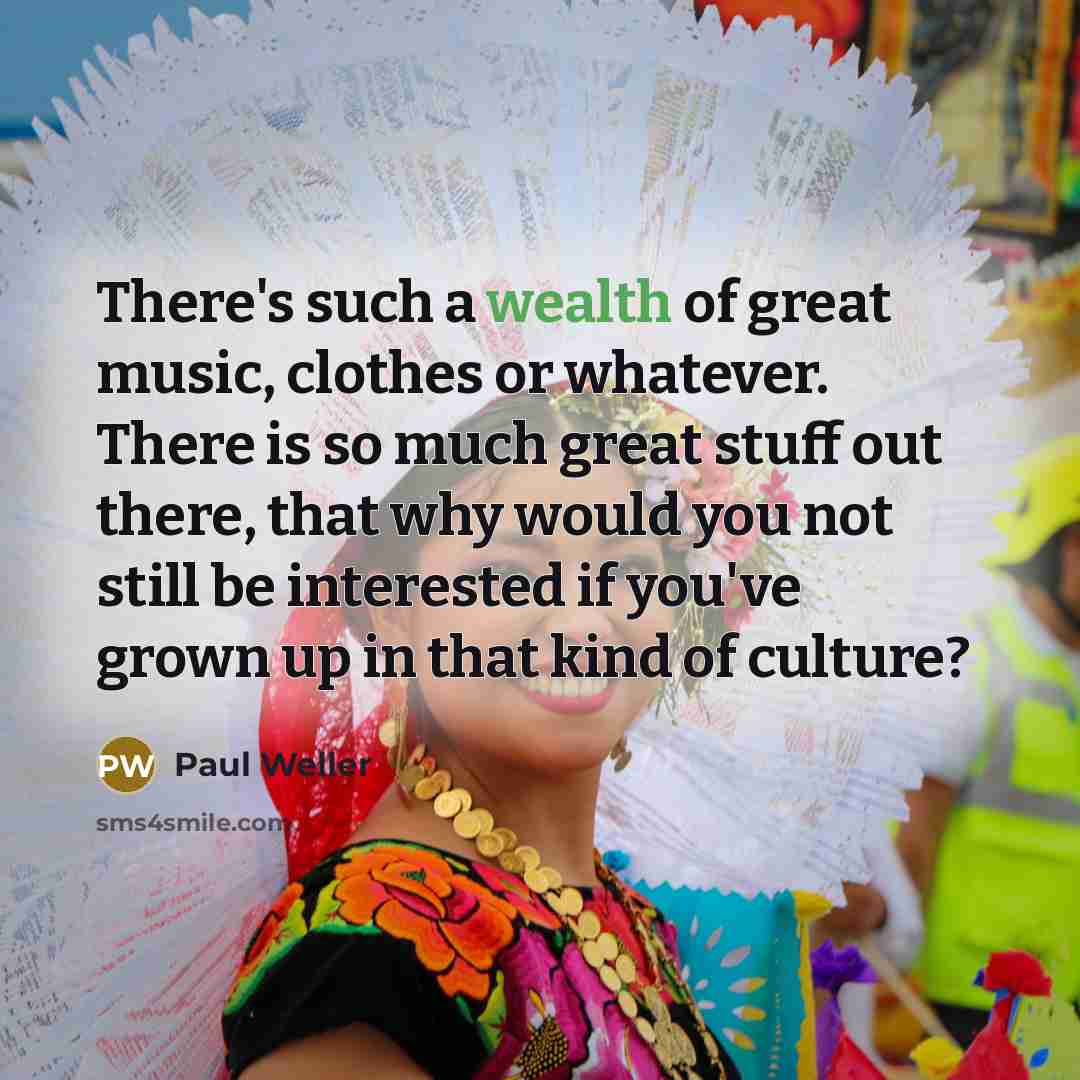 “There's such a wealth of great music, clothes or whatever.…” quote by Paul Weller