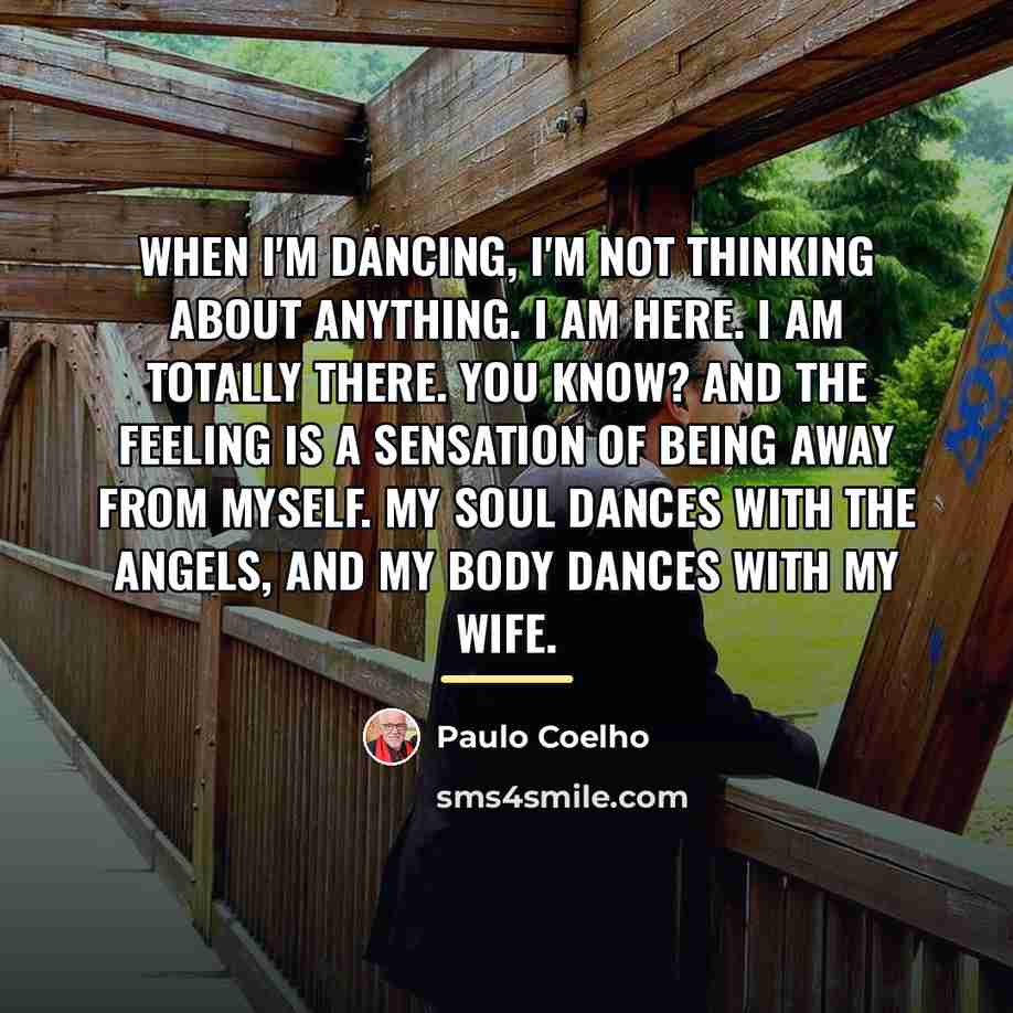 “When I'm dancing, I'm not thinking about anything. I am…” quote by Paulo Coelho