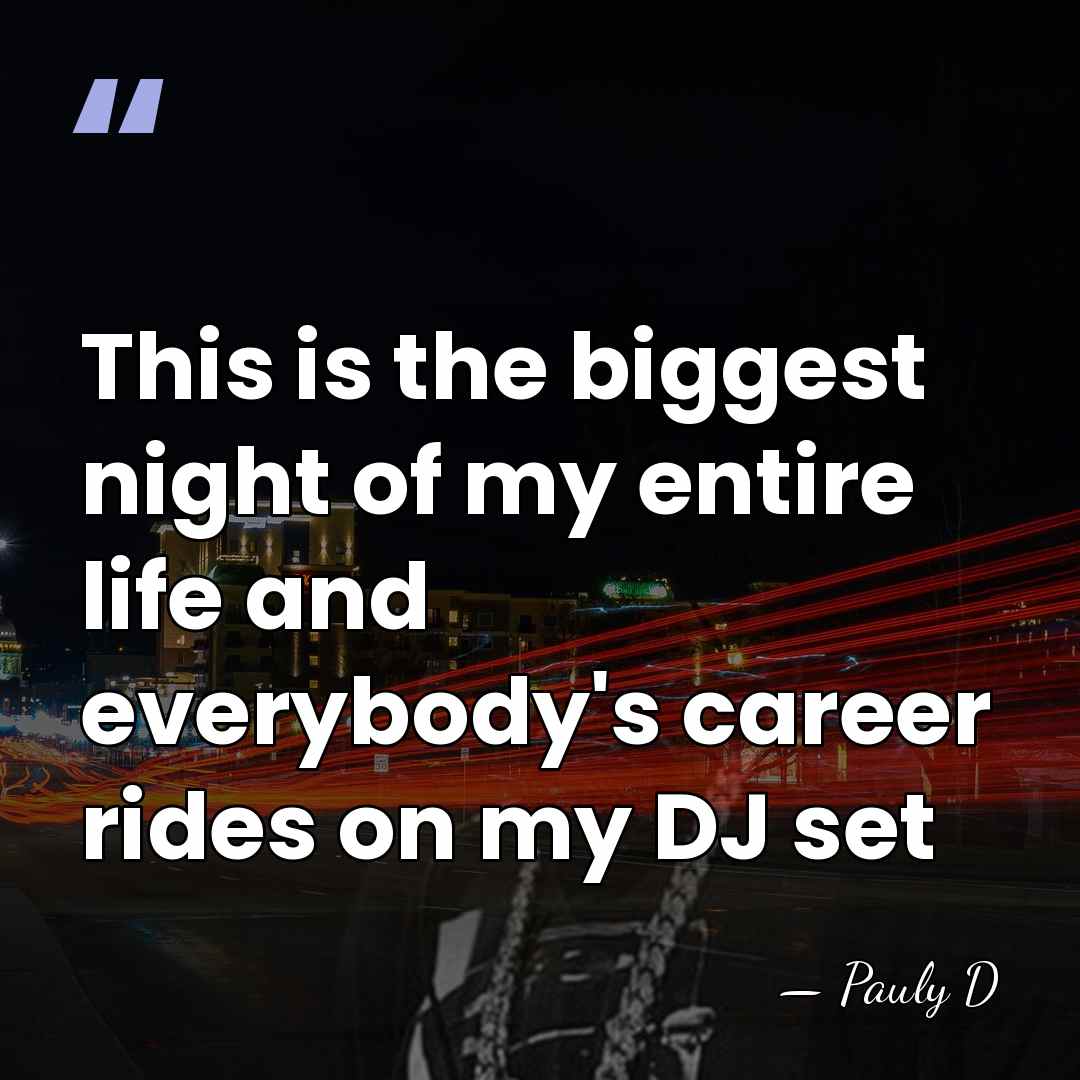 This is the biggest night of my entire life and everybody's career&hellip; - Pauly D