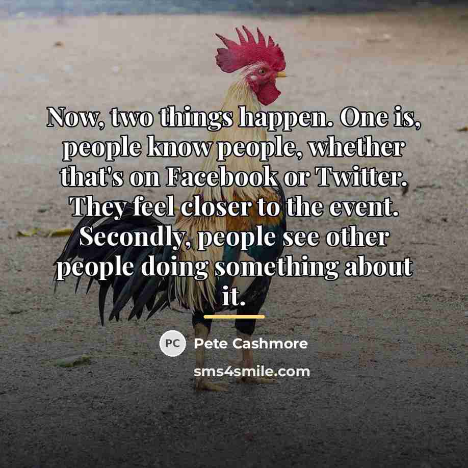 “Now, two things happen. One is, people know people, whether…” quote by Pete Cashmore