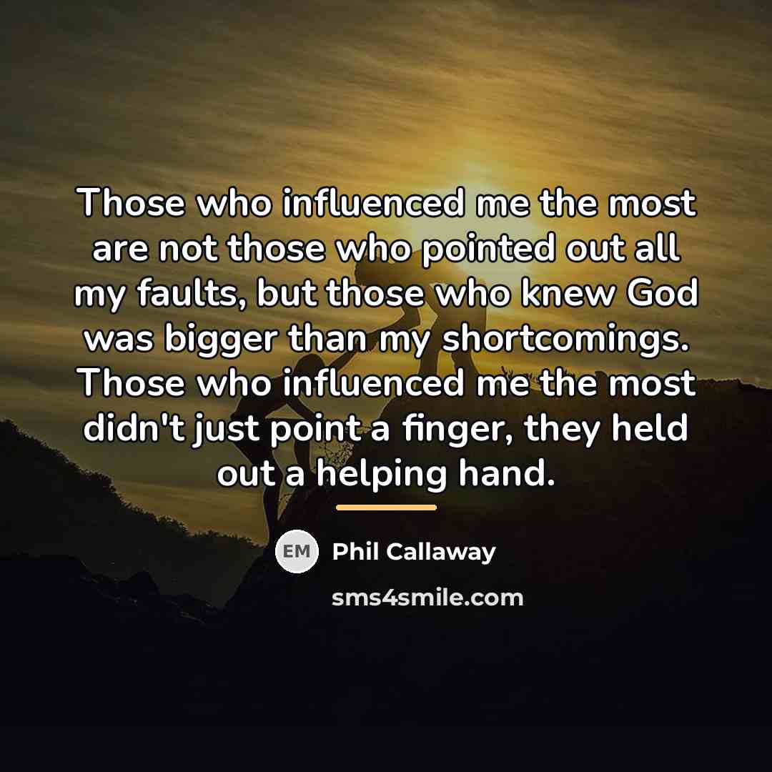 “Those who influenced me the most are not those who…” quote by Phil Callaway