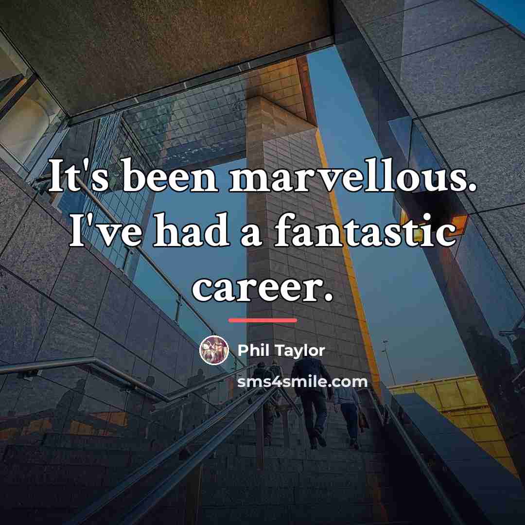 “It's been marvellous. I've had a fantastic career.…” quote by Phil Taylor