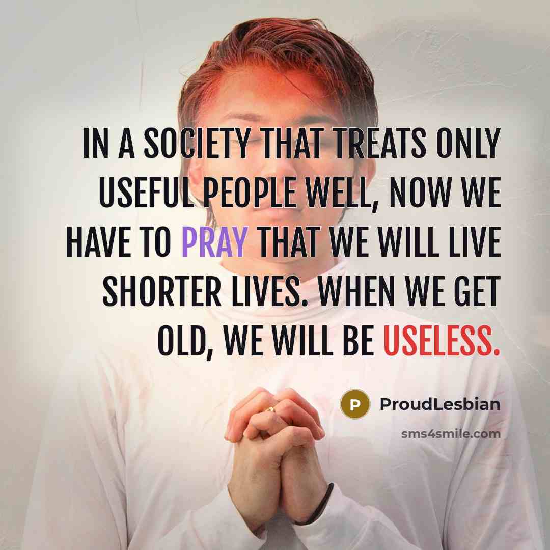 “In a society that treats only useful people well, now…” quote by ProudLesbian