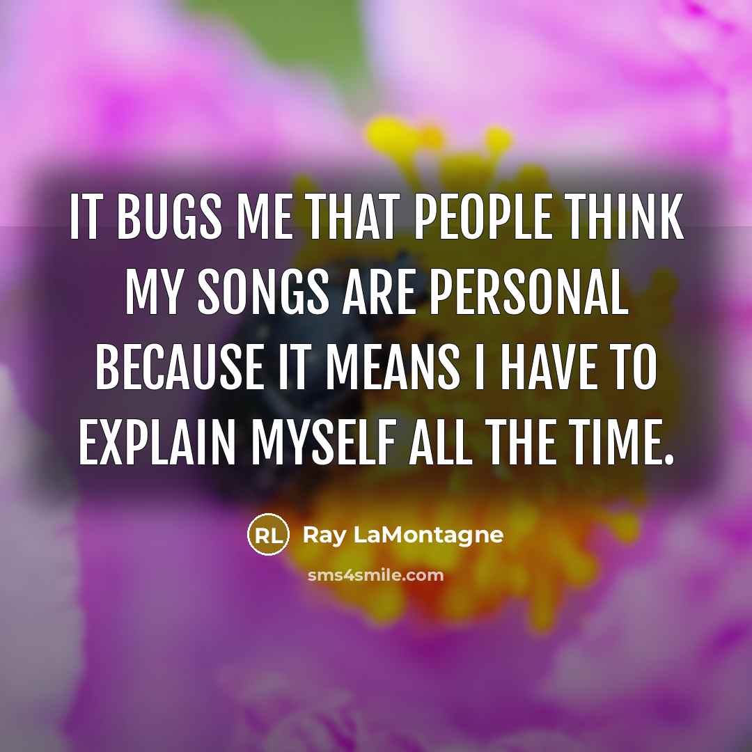 “It bugs me that people think my songs are personal…” quote by Ray LaMontagne