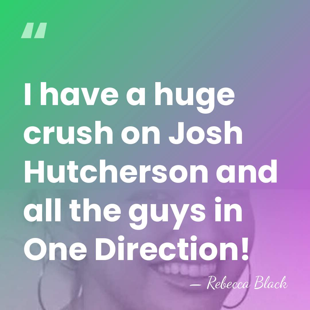 I have a huge crush on Josh Hutcherson and all the guys&hellip; - Rebecca Black