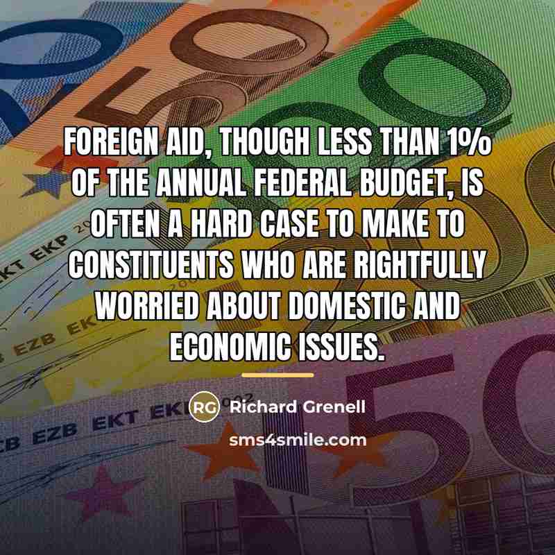 “Foreign aid, though less than 1% of the annual federal…” quote by Richard Grenell